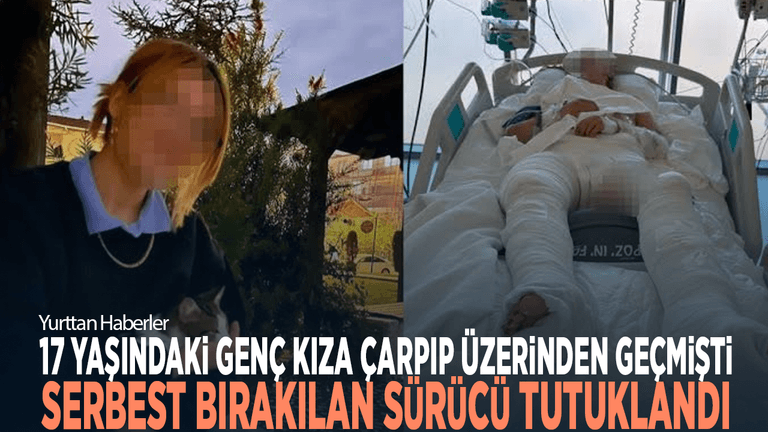 17 yaşındaki genç kıza çarpıp üzerinden geçmişti... Serbest bırakılan sürücü tutuklandı