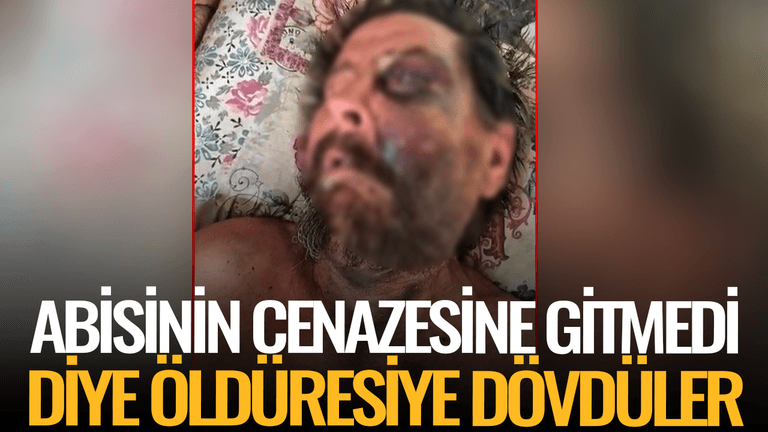 Abimin cenazesine neden gelmedin diyerek öldüresiye dövdüler