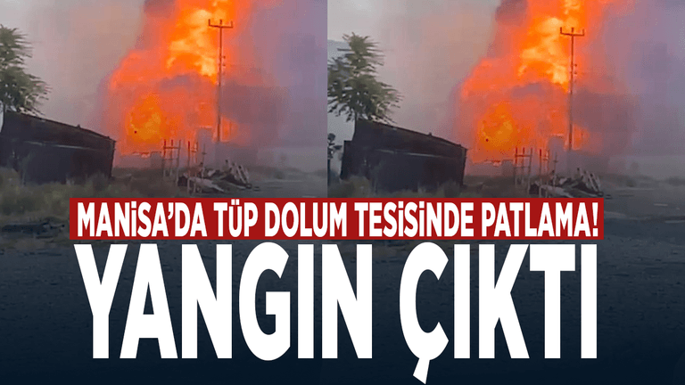 Manisa’da tüp dolum tesisinde patlama! Yangın çıktı
